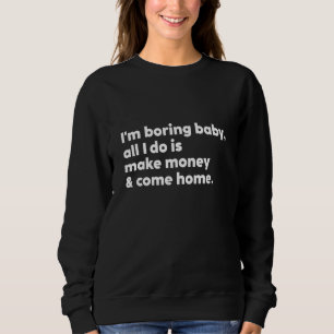 Ich langweile Baby nur, dass ich Geld verdiene und Sweatshirt
