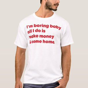 Ich langweile nur Baby, ich mache nur Geld und kom T-Shirt
