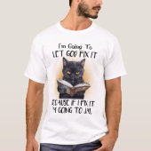 Ich Lass Gott Fix es Cat Sarcasm Funny T-Shirt (Vorderseite)