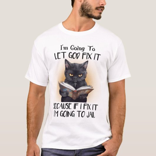 Ich Lass Gott Fix es Cat Sarcasm Funny T-Shirt (Vorderseite)