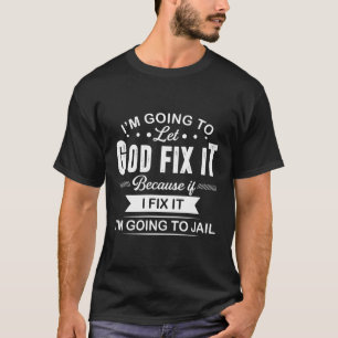 Ich Lass Gott repariere es, denn wenn ich es repar T-Shirt