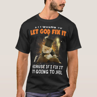 Ich Lass Gott repariere es, wenn ich es repariere T-Shirt