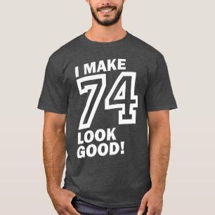 Ich lasse 74 gut aussehen! T-Shirt