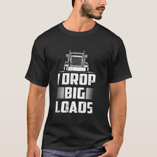 Ich lasse Big Loads Truckfahrer Semi Trailer Truck T-Shirt (Vorderseite)