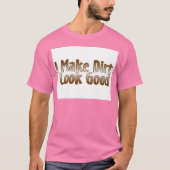 Ich lasse Dirt gut aussehen T-Shirt (Vorderseite)