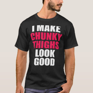 Ich lasse klobige Oberschenkel gut aussehen T-Shirt