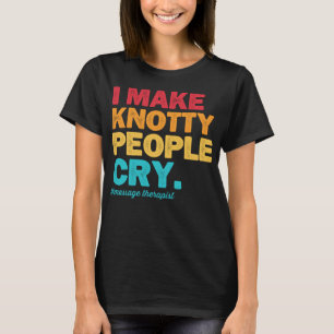 Ich lasse Knotty Leute Massage Therapeuten weinen T-Shirt