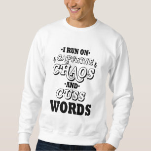 ICH LAUFE AUF CAFFEINE CHAOS UND KUSS WORTE SWEATSHIRT