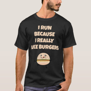 Ich laufe, weil ich Burger wirklich mag T-Shirt