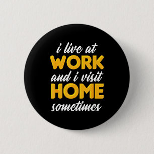 Ich lebe bei der Arbeit und besuche zu Hause manch Button