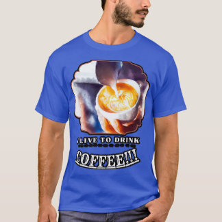 ICH LEBE, KAFFEKUNST UND TEX ZU TRINKEN T-Shirt