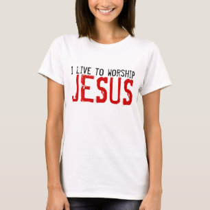 Ich lebe, um JesusChristian T - Shirt anzubeten