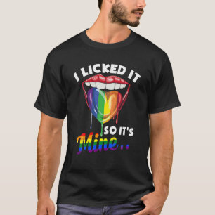 Ich leckte es, also ist es meine - Funny LGBTQ Pri T-Shirt