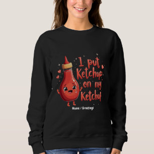 Ich lege Ketchup auf meinen Ketchup-Liebhaber Funn Sweatshirt