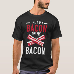 Ich lege meinen Speck auf mein Bacon-Fleisch   Ket T-Shirt