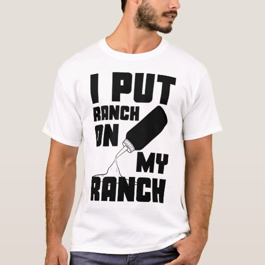 Ich legte Ranch auf meine Ranch, die Sauce funny T-Shirt (Vorderseite)