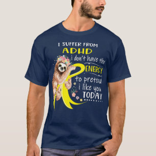 Ich leide an ADHD i donx27t haben die Energie zu p T-Shirt