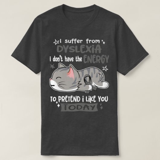Ich leide an Dyslexie Ich habe nicht die Energie z T-Shirt (Design vorne)