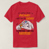 Ich leide unter ADHD i donx27t haben Energie zu tu T-Shirt (Design vorne)