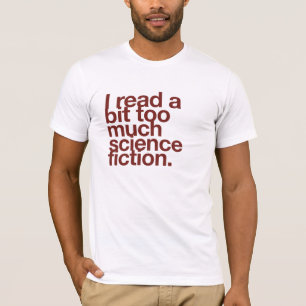 Ich lese etwas zu viel Science Fiction. T-Shirt
