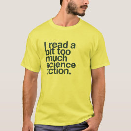 Ich lese etwas zu viel Science Fiction. T-Shirt