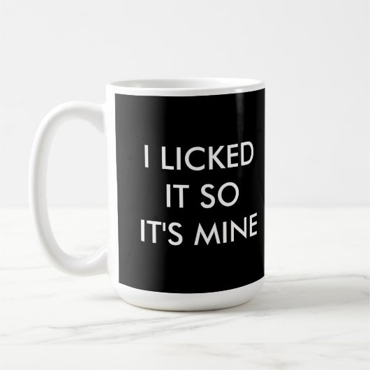 ICH LICKTE ES, ALSO IST ES MEINE schwarze Tasse (Links)