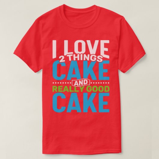 Ich Liebe 2 Dinge Kuchen und wirklich guter Kuchen T-Shirt (Design vorne)