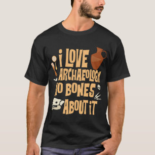 Ich Liebe Archäologie keine Knochen darüber T-Shirt