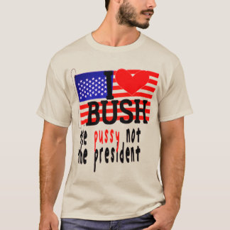 Ich Liebe Bush die Pussy nicht der Präsident T - S T-Shirt