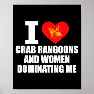 Ich liebe Crab Rangoons und Frauen, die mich domin Poster