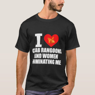 Ich liebe Crab Rangoons und Frauen, die mich domin T-Shirt
