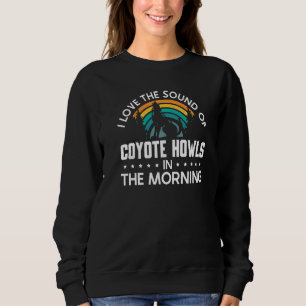 Ich liebe den Klang der Kojotenheuler am Morgen Sweatshirt