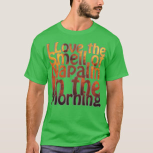 Ich Liebe des Geruchs von Napalm am Morgen T-Shirt