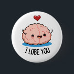 Ich liebe dich Funny Brain Pub Button<br><div class="desc">I Lobe You Funny Brain Pun zeigt ein niedliches Gehirn Sprichwort,  das ich LOBE YOU. Niedlich Pun Geschenk für Familie und Freunde,  die Liebe anatomy Gehirn schüttelt.</div>