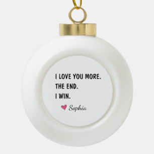Ich liebe dich mehr Das Ende ich gewinne – Lustige Keramik Kugel-Ornament