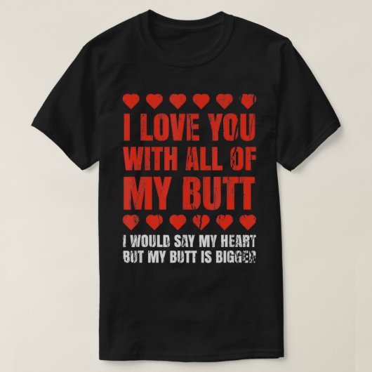 Ich Liebe dich mit meinem ganzen Hintern, der ein T-Shirt (Design vorne)