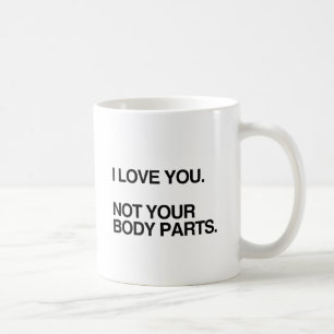 ICH LIEBE DICH NICHT DEINE KÖRPERTEILE.png Kaffeetasse