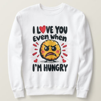 Ich Liebe dich selbst, wenn ich hungrig bin Sweatshirt