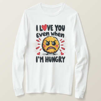 Ich Liebe dich selbst, wenn ich hungrig bin T-Shirt