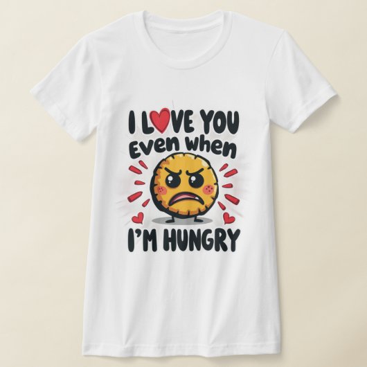Ich Liebe dich selbst, wenn ich hungrig bin T-Shirt (Ablage )