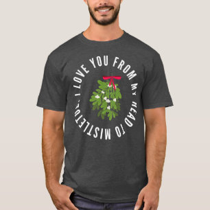 Ich Liebe dich von meinem Kopf zu Mistletoweihnach T-Shirt