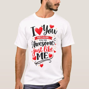 Ich liebe dich, weil du großartig bist, genau wie T-Shirt