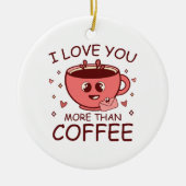 Ich Liebe dir mehr als Kaffee Keramik Ornament (Vorne)