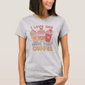 Ich Liebe dir mehr als Kaffee T-Shirt (Vorderseite)