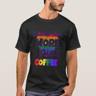 Ich Liebe dir mehr als Kaffee T-Shirt