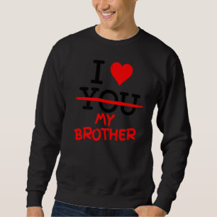 Ich Liebe dir nicht, dass ich meinen Bruder vom He Sweatshirt
