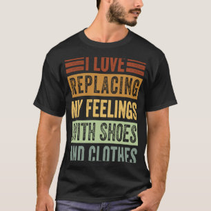 Ich Liebe ersetzt meine Gefühle durch Schuhe und k T-Shirt