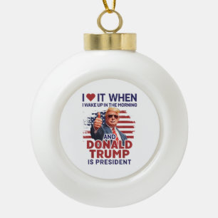 Ich Liebe es, als ich Weckte und Trump Präsident F Keramik Kugel-Ornament