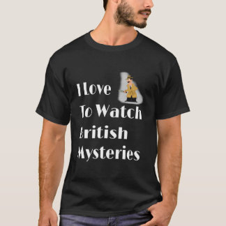 Ich liebe es, britische Mysteryfilme anzusehen T-Shirt