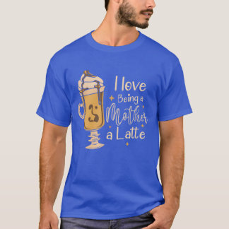 Ich liebe es, eine Mutter zu sein. Ein Latte Kaffe T-Shirt